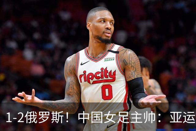 1-2俄罗斯！中国女足主帅：亚运备战需要这样高质量的热身赛